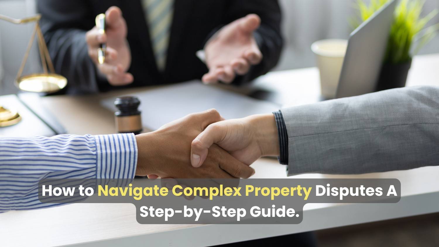 How to Navigate Complex Property Disputes: A Step-by-Step Guide